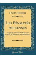 Les Pénalités Anciennes: Supplices, Prisons Et Grace en France, d'Après des Textes Inédits (Classic Reprint)