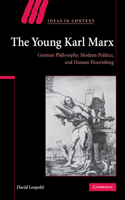 Young Karl Marx: German Philosophy, Modern Politics, and Human Flourishing