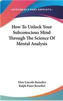 How To Unlock Your Subconscious Mind Through The Science Of Mental Analysis