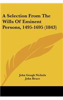 A Selection From The Wills Of Eminent Persons, 1495-1695 (1843)