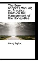 The Bee-Keeper's Manual; or, Practical Hints on the Management of the Honey-Bee