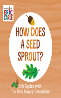 How Does a Seed Sprout?: Life Cycles with The Very Hungry Caterpillar(The World of Eric Carle)