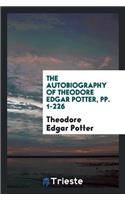 Autobiography of Theodore Edgar Potter, Pp. 1-226