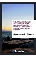 The Jew and Human Sacrifice; Human Blood and Jewish Ritual, an Historical and Sociological Inquiry