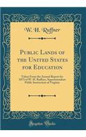Public Lands of the United States for Education: Taken from the Annual Report for 1873 of W. H. Ruffner, Superintendent Public Instruction of Virginia (Classic Reprint)