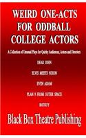 Weird One-Acts for Oddball College Actors: A Collection of Unusual One-Act Plays for Quirky Audiences, Actors and Directors