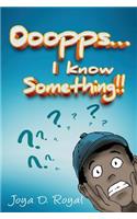 Ooopps, I Know Something!!