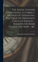 Naval Gunner Containing A Correct Method Of Disparting Any Piece Of Ordnance ... Tables Of Ranges ... Remarks On Bomb Vessels, Fire Ships ... &c
