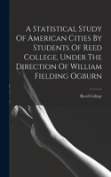 Statistical Study Of American Cities By Students Of Reed College, Under The Direction Of William Fielding Ogburn