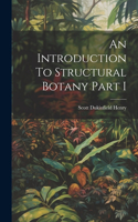 An Introduction To Structural Botany Part I