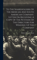 To The Shareholders Of The Mexican And South American Company. Letter On Receiving A Copy Of The Petition Of The Directors For Winding Up The Company