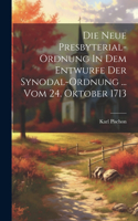 Die Neue Presbyterial-ordnung In Dem Entwurfe Der Synodal-ordnung ... Vom 24. Oktober 1713