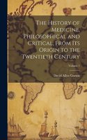 History of Medicine, Philosophical and Critical, From its Origin to the Twentieth Century; Volume 1