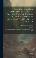 Fest-Reden Bei Der Erinnerungs-Feier an Edward Everett, George Bancroft, Henry W. Longfellow Und John L. Motley