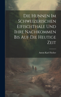 Hunnen Im Schweizerischen Eifischthale Und Ihre Nachkommen Bis Auf Die Heutige Zeit