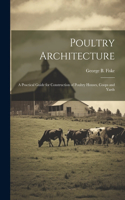 Poultry Architecture: A Practical Guide for Construction of Poultry Houses, Coops and Yards