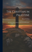 Christian in Palestine; or, Scenes of Sacred History, Historical and Descriptive