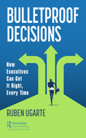 Bulletproof Decisions: How Executives Can Get It Right, Every Time