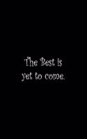 The Best is yet to come