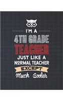 I'm A 4th Grade Teacher Just Like A Normal Teacher Except Much Cooler: Fourth Grade Lesson Planner and Appreciation Gift for Male and Female Teachers