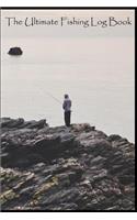 The Ultimate Fishing Log Book: (6 x 9) Log Book (110 Pages) to Records Details of Fishing Trip. (Date, Time, Location, Water, Weather & also Track Caught Fish Info)