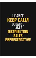 I Can't Keep Calm Because I Am A Distribution Sales Representative