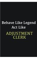 Behave like Legend Act Like Adjustment Clerk