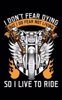 I Don't Fear Dying But I Do Fear Not Living So I Live to Ride