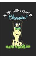 Do you think I Might be Obsessive?