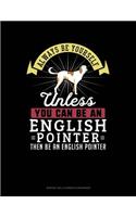 Always Be Yourself Unless You Can Be an English Pointer Then Be an English Pointer