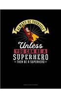 Always Be Yourself Unless You Can Be a Superhero Then Be a Superhero