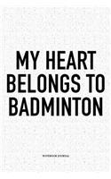 My Heart Belongs to Badminton: A 6x9 Inch Matte Softcover Notebook Diary with 120 Blank Lined Pages and a Funny Gaming Sports Cover Slogan