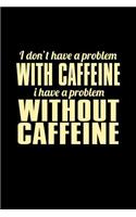 I Don't Have A Problem With Caffeine I Have A Problem Without Caffeine: Bitchy Smartass Quotes - Funny Gag Gift for Work or Friends - Cornell Notebook For School or Office