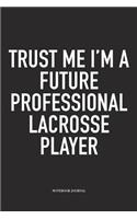 Trust Me I'm A Future Professional Lacrosse Player: A 6x9 Inch Matte Softcover Diary Notebook With 120 Blank Lined Pages And A Funny Field Sports Fanatic Cover Slogan