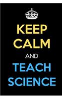 Keep Calm And Teach Science: Keep Calm Inspired Teacher Journal Diary Notebook. Perfect Birthday, Anniversary, Christmas, Graduation Gifts for Education Elementary High School a