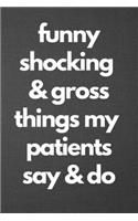 Funny Shocking & Gross Things My Patients Say & Do: Blank Lined Journal College Ruled