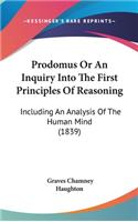 Prodomus Or An Inquiry Into The First Principles Of Reasoning