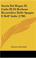 Storia del Regno Di Carlo III Di Borbone Recattolico Delle Spagne E Dell' Indie (1790)