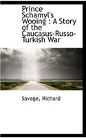 Prince Schamyl's Wooing: A Story of the Caucasus-Russo-Turkish War(English)