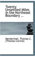 Twenty Unsettled Miles in the Northeast Boundary