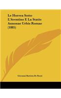 Le Horrea Sotto L'Aventino E La Statio Annonae Urbis Romae (1885)