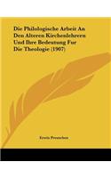 Die Philologische Arbeit An Den Alteren Kirchenlehrern Und Ihre Bedeutung Fur Die Theologie (1907)