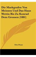 Die Markgrafen Von Meissen Und Das Haus Wettin Bis Zu Konrad Dem Grossen (1881)