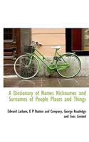 A Dictionary of Names Nicknames and Surnames of People Places and Things