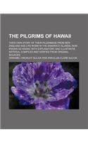 The Pilgrims of Hawaii; Their Own Story of Their Pilgrimage from New England and Life Work in the Sandwich Islands, Now Known as Hawaii with Explanato