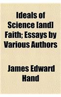 Ideals of Science [And] Faith; Essays by Various Authors