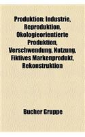 Produktion: Industrie, Reproduktion, Kologieorientierte Produktion, Verschwendung, Nutzung, Fiktives Markenprodukt, Rekonstruktion(German)