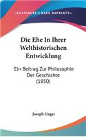 Die Ehe in Ihrer Welthistorischen Entwicklung: Ein Beitrag Zur Philosophie Der Geschichte (1850)