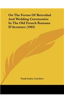 On the Forms of Betrothal and Wedding Ceremonies in the Old French Romans D'Aventure (1903)