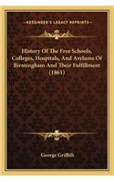 History Of The Free Schools, Colleges, Hospitals, And Asylums Of Birmingham And Their Fulfillment (1861): (English)